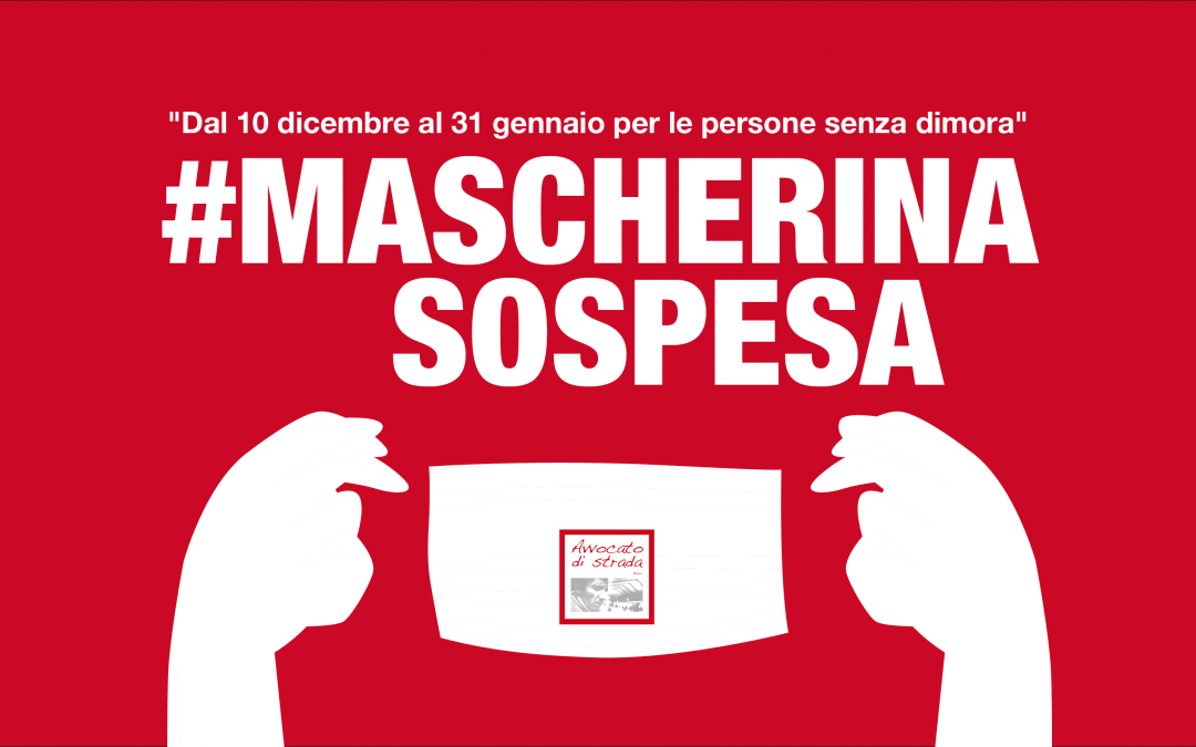 UNA MASCHERINA SOSPESA PER LE PERSONE SENZA DIMORA Dal 10 dicembre al 31 gennaio l’iniziativa di Avvocato di strada